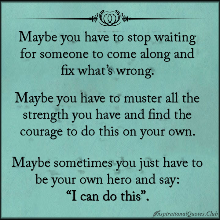 inspirationalquotes-club-waiting-fix-wrong-strength-courage-own-hero-inspirational-encouraging-motivational-unknown